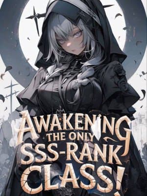 Cover of Awakening The Only SSS-Rank Class! Now Even Dragons Obey Me