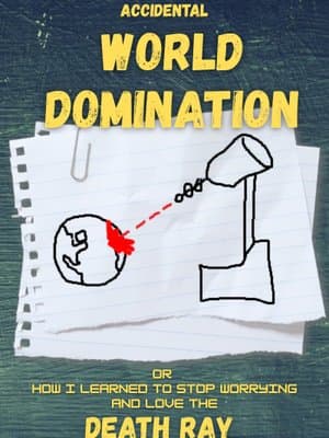 Cover of Accidental World Domination: Or How I Learned to Stop Worrying and Love the Death Ray
