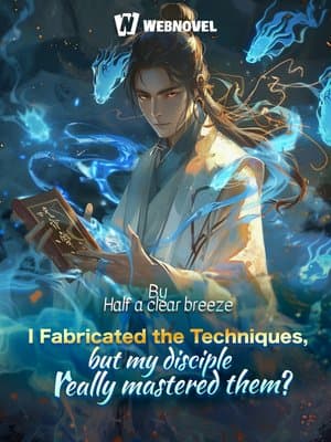 Cover of I Fabricated the Techniques, but my disciple really mastered them?