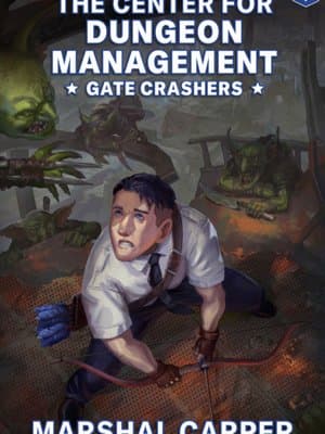 Cover of The Center for Dungeon Management, Book 1: Gate Crashers [LitRPG, 5x Chapter Releases Weekly!]