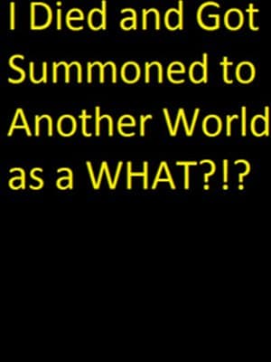 Cover of I Died and Got Summoned to Another World as a WHAT?!?!